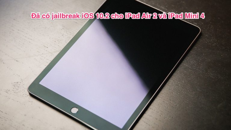 Đã có thể jailbreak iOS 10.2 cho iPad Air 2 và iPad Mini 4