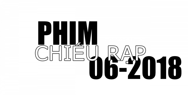 Phim chiếu rạp tháng 6/2018