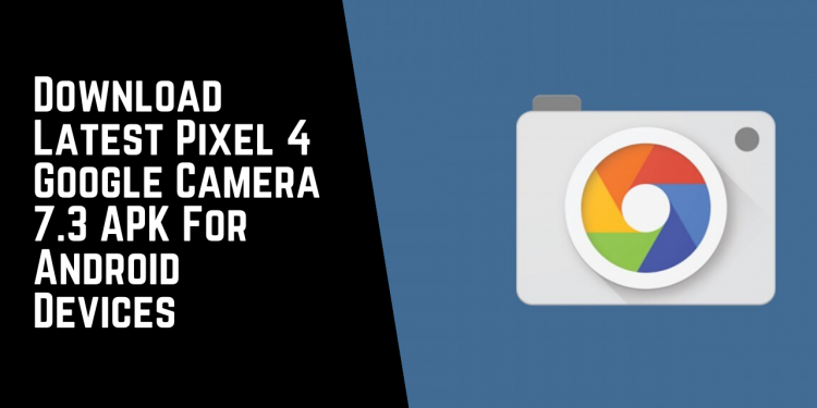 Cách cài Google Camera 7.3 mod cho mọi điện thoại Android