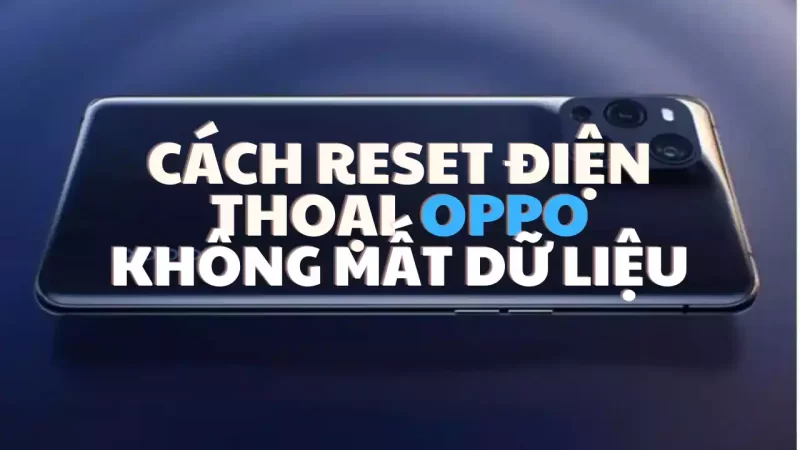 Cách reset điện thoại OPPO không mất dữ liệu