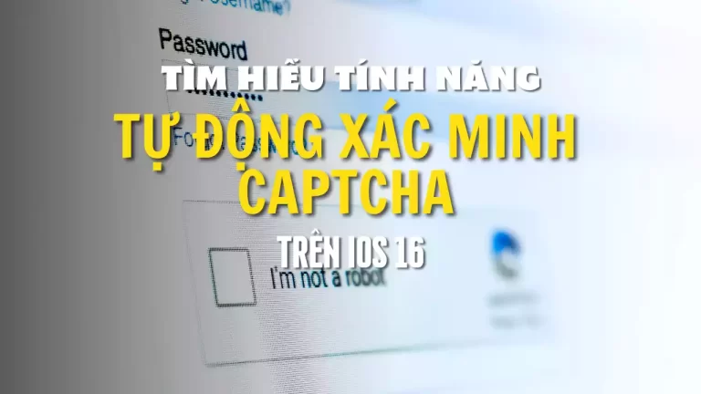 Tính năng Tự động xác minh CAPTCHAs trên iOS 16 là gì?
