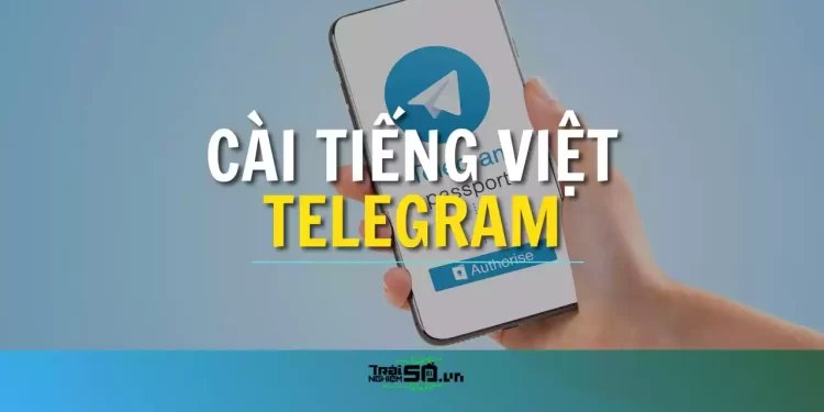 Cách cài tiếng Việt cho Telegram trên PC và điện thoại