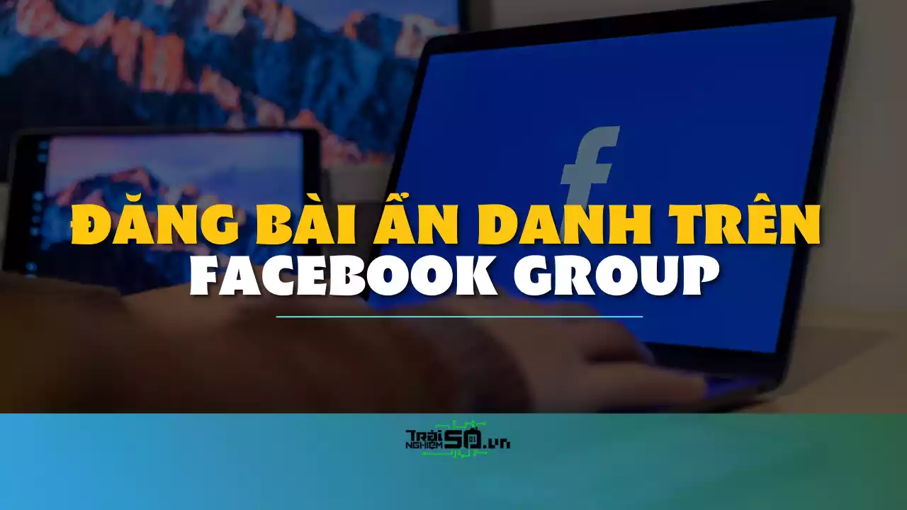 Cách đăng bài ẩn danh trên group Facebook