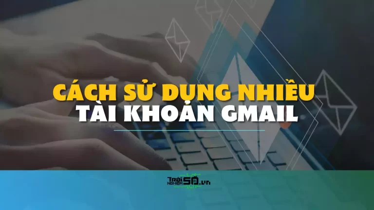 Cách đăng nhập nhiều tài khoản Gmail cùng lúc