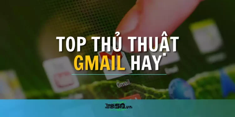 10 mẹo giúp bạn sử dụng Gmail hiệu quả hơn