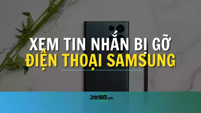 Cách xem tin nhắn đã gỡ trên điện thoại Samsung