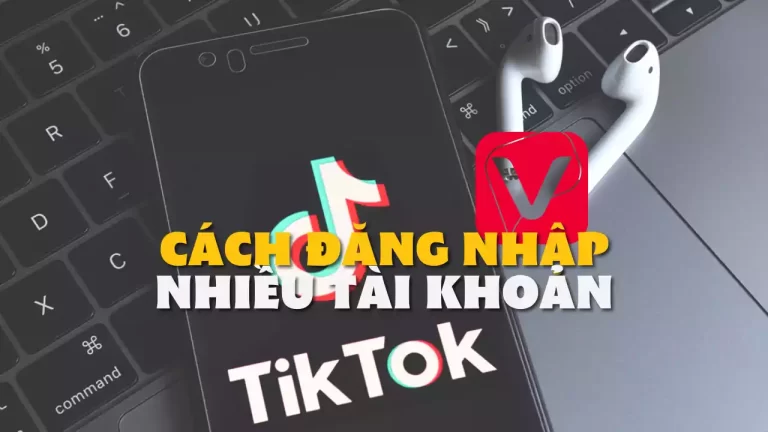 Cách đăng nhập nhiều tài khoản TikTok