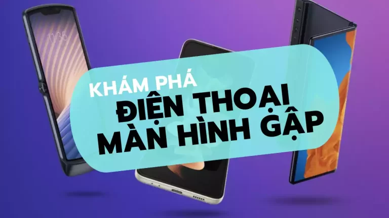 Điện thoại màn hình gập là gì? có mấy loại?