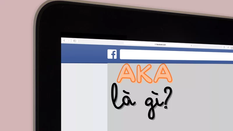 AKA là gì? Ý nghĩa và cách sử dụng từ AKA trên Facebook