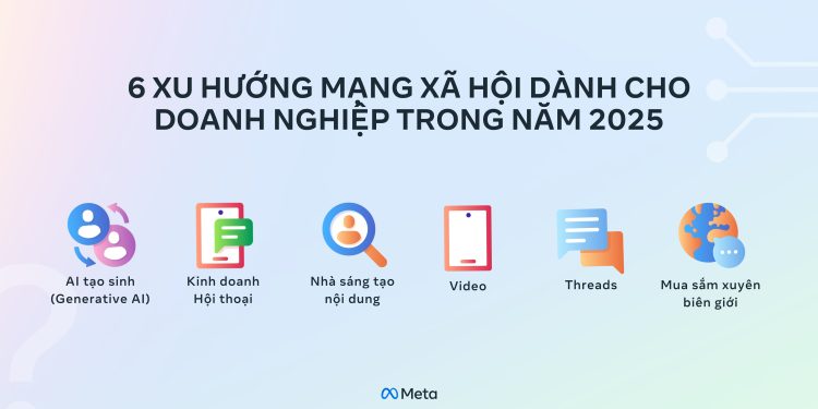 6 xu hướng mạng xã hội dành cho doanh nghiệp Việt Nam trong năm 2025