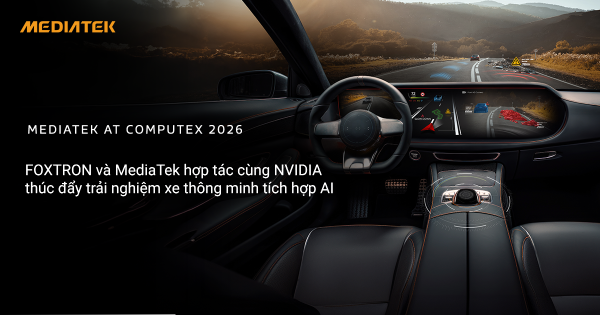 Liên minh FOXTRON – MediaTek – NVIDIA hướng tới nâng tầm trải nghiệm xe thông minh tích hợp AI
