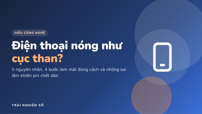 Điện thoại bị nóng: 5 nguyên nhân và cách làm mát đúng